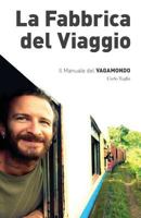 La Fabbrica del Viaggio: Il Manuale del Vagamondo 1523747218 Book Cover