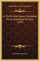 La Vie De Saint Ignace, Fondateur De La Compagnie De Jesus (1679) 1272987833 Book Cover
