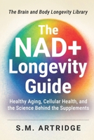The NAD+ Longevity Guide: Science-Based Strategies for Energy, Brain Health, and Healthy Aging (Brain and Body Longevity Library) B0GSZG7HPD Book Cover