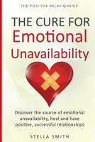 The Cure for Emotional Unavailability: Discover the Source of Emotional Unavailability, Heal and Have Positive, Successful Relationships. 1723040444 Book Cover