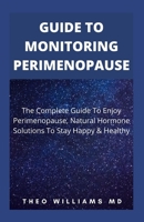 Guide to Monitoring Perimenopause: The Complete Guide To Enjoy Perimenopause, Natural Hormone Solutions To Stay Happy & Healthy B0971Z44X1 Book Cover