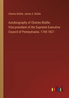 Autobiography of Charles Biddle, Vice-president of the Supreme Executive Council of Pennsylvania. 1745-1821 3385309107 Book Cover