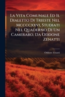 La Vita Comunale Ed Il Dialetto Di Trieste Nel Mccccxxvi, Studiati Nel Quaderno Di Un Cameraro, Da Oddone Zenatti (Italian Edition) 102378131X Book Cover