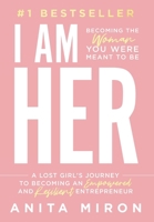 I Am Her: A Lost Girl's Journey to Becoming an Empowered and Resilient Entrepreneur 1964811201 Book Cover