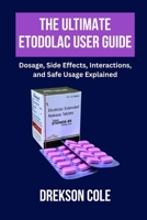 The Ultimate Etodolac User Guide: Dosage, Side Effects, Interactions, and Safe Usage Explained B0FTZJ5YNG Book Cover