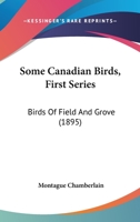 Some Canadian Birds, First Series: Birds Of Field And Grove 116704147X Book Cover