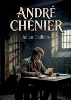 André Chénier: Le drame en trois actes et en vers d'un auteur dramatique français du XIXe siècle, Julien Daillière, sur la vie du poète André Chénier. (French Edition) B0GY394V6H Book Cover