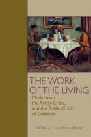 The Work of the Living: Modernism, the Artist-Critic, and the Craft of Public Criticism 1802074783 Book Cover