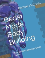 Beast Mode Body Building: Key guide to gaining muscle mass! B08RQSLLDV Book Cover