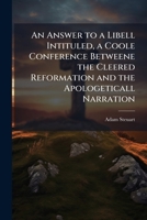 An Answer to a Libell Intituled, a Coole Conference Betweene the Cleered Reformation and the Apologeticall Narration 1147359997 Book Cover