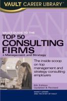 Vault Guide to the Top 50 Consulting Firms, 6th Edition: Management and Strategy (Vault Career Library) 1581312563 Book Cover