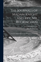 The Journals of Madam Knight and Rev. Mr. Buckingham [microform]: From the Original Manuscripts Written in 1704 & 1710 1015317537 Book Cover