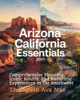 Arizona and California Essentials 2025: Comprehensive Planning, Iconic Routes, and Authentic Experiences in the Southwest B0F6YWTF9C Book Cover