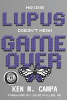 Having LUPUS Doesn't Mean GAME OVER: Second Edition B0CV5WBZ6D Book Cover