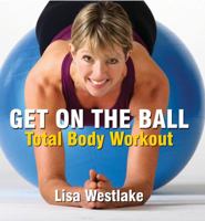Get on the Ball: Total Body Workout. Lisa Westlake 1845432231 Book Cover