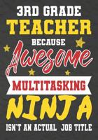 3rd Grade Teacher Because Awesome Multitasking Ninja Isn't An Actual Job Title: Perfect Year End Graduation or Thank You Gift for Teachers, Teacher Appreciation Gift, Gift for all occasions, And for h 107524014X Book Cover