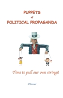 Puppets of Political Propaganda: Time to Pull Our Own Strings 1393110940 Book Cover