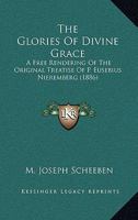 The Glories Of Divine Grace: A Free Rendering Of The Original Treatise Of P. Eusebius Nieremberg 1164425455 Book Cover