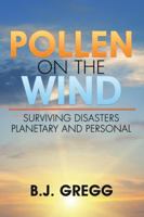 Pollen on the Wind: Surviving Disasters - Planetary and Personal 1504976126 Book Cover