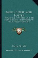 Milk, Cheese and Butter: A Practical Handbook On Their Properties and the Processes of Their Production 1014617154 Book Cover