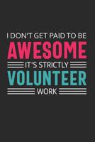 I Don't Get Paid to Be Awesome It's Strictly Volunteer Work: Volunteer Appreciation Gifts Quote Design Notebook (Journal, Diary) 1099918138 Book Cover