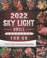 2022 SKY LIGHT Grill Cookbook for UK: Yummy, Fresh Recipes for Beginners null Book Cover