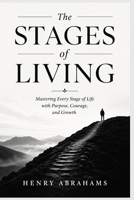 The Stages of Living: Mastering Every Stage of Life with Purpose, Courage, and Growth (Self help and personal development) B0H35Z61N3 Book Cover