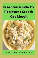 ESSENTIAL GUIDE TO RESISTANT STARCH COOKBOOK: All You Need To Know About Resistant Diet And Meal Plan To Lose Weight Rapidly, Heal Gut & Improve Health B097SQ8888 Book Cover