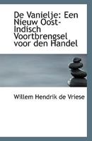 de Vanielje: Een Nieuw Oost-Indisch Voortbrengsel Voor Den Handel 1110943911 Book Cover