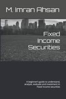 Fixed Income Securities: A beginner's guide to understand, analyze, evaluate and investment in Fixed Income securities B0858TTJSS Book Cover