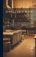 Jewel Cook Book: a Compendium of Useful Information Pertaining to Every Branch of Domestic Economy. A Manual for Every Household, Also a Book of Knowledge and Guide to Rapid Wealth 1013712048 Book Cover