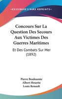Concours Sur La Question Des Secours Aux Victimes Des Guerres Maritimes: Et Des Combats Sur Mer (1892) 1168014964 Book Cover