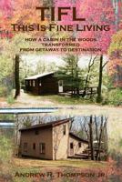 TIFL - This Is Fine Living: How a cabin in the woods transformed from getaway to destination 1728667496 Book Cover