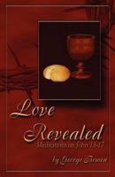 Love Revealed: Meditations on Chapters 13 - 17 of the Gospel of John 1932774645 Book Cover