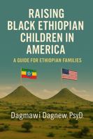 Raising Black Ethiopian Children in America: A Guide for Ethiopian Families B0FDLC5NMZ Book Cover