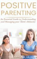 Positive Parenting: An Essential Guide to Understanding and Managing your Teen's Behavior 1075168872 Book Cover
