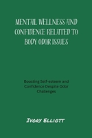 Mental wellness and confidence related to body odor issues: Boosting self-esteem and confidence despite odor challenges B0CSN1C38V Book Cover