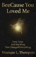 BeeCause You Loved Me: The true story of how a simple bee sting crippled a man, upended family, shattered dreams, and taught everyone how true love can prevail. B0GRP1DKTN Book Cover