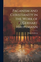 Paganism and Christianity in the Work of Gerhart Hauptmann 1022231073 Book Cover
