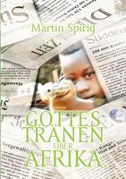 Gottes Tränen über Afrika: Kindersoldaten – Prostitution – Arbeitersklaven – Korruption – Stammeswahn 373220216X Book Cover