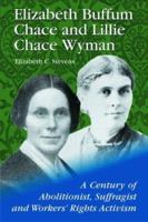 Elizabeth Buffum Chace and Lillie Chace Wyman: A Century of Abolitionist, Suffragist and Workers' Rights Activism 0786416173 Book Cover