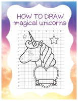 How to Draw Magical Unicorns: How to Draw Magical Unicorns for Kids Dream Come True Amazing Cute Unicorn Kawaii A Step-by-Step Drawing and Activity ... 110 Pages of 8.5"x11" Blank Paper for Drawing 1674595174 Book Cover