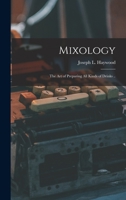 Mixology; the Art of Preparing All Kinds of Drinks .. 1016098960 Book Cover