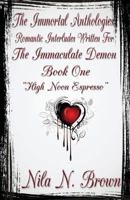 The Immortal Anthologies One: Romantic Interludes Written For the Immaculate Demon 1717441491 Book Cover