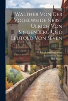 Walther Von Der Vogelweide Nebst Ulrich Von Singenberg Und Leutold Von Seven (Middle High German Edition) 1022569929 Book Cover