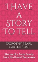 I Have a Story To Tell: Stories of a Farm Family from Northeast Tennessee 1693210533 Book Cover