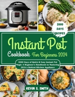 Instant Pot Cookbook For Beginners 2024: 2000 Days of Quick & Easy Instant Pot Magic A Beginner’s Handbook to Mastering 2024’s Hottest Kitchen Appliance B0CTCT7DVS Book Cover