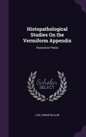 Histopathological Studies on the Vermiform Appendix: Illustrative Plates 1358907943 Book Cover