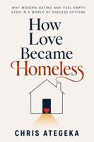 How Love Became Homeless: Why Modern Dating May Feel Empty Even in a World of Endless Options B0HB4KFPDQ Book Cover