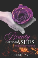 Beauty for Your Ashes: Purpose for Your Pain: A 30-day guided reflection to assist you on your journey from pain to healing and eventually to purpose. 9769651389 Book Cover